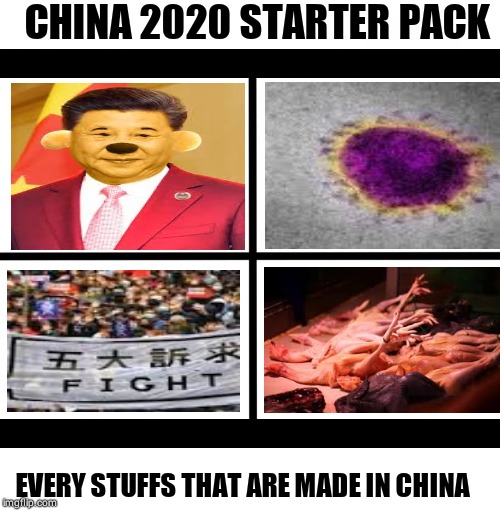 Blank Starter Pack | CHINA 2020 STARTER PACK; EVERY STUFFS THAT ARE MADE IN CHINA | image tagged in memes,blank starter pack | made w/ Imgflip meme maker