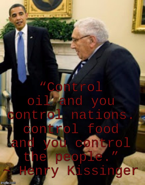 “Control oil and you control nations. control food and you control the people.” ~ Henry Kissinger | image tagged in the great awakening,banks,bankers,parliament,bbc newsflash,uk | made w/ Imgflip meme maker