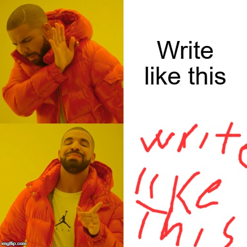 Drake Hotline Bling | Write like this | image tagged in memes,drake hotline bling | made w/ Imgflip meme maker