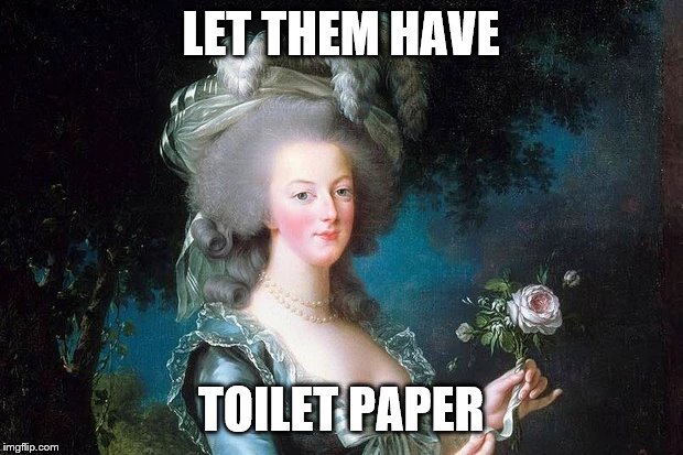 LET THEM HAVE; TOILET PAPER | image tagged in toilet paper,no more toilet paper,coronavirus,corona virus,australia,marie antoinette | made w/ Imgflip meme maker