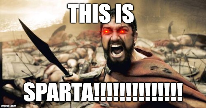 Sparta Leonidas Meme | THIS IS; SPARTA!!!!!!!!!!!!!! | image tagged in memes,sparta leonidas | made w/ Imgflip meme maker