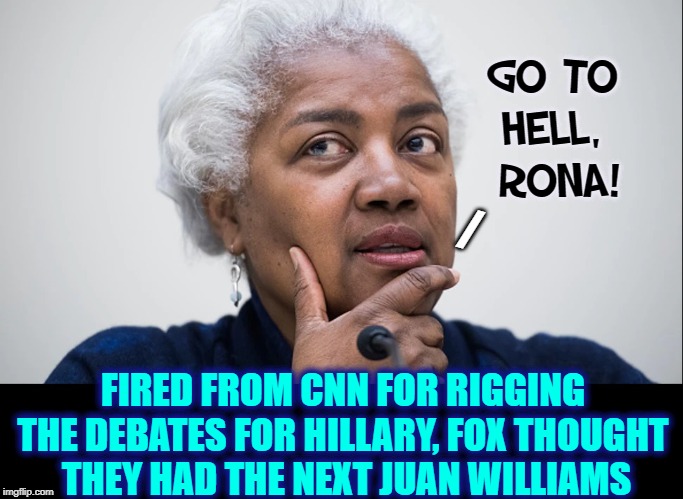 Should Donna Brazile Nut be Fired for telling Rona to Go to Hell? | GO TO HELL,  RONA! /; FIRED FROM CNN FOR RIGGING THE DEBATES FOR HILLARY, FOX THOUGHT    THEY HAD THE NEXT JUAN WILLIAMS | image tagged in vince vance,donna brazile,new orleans,native,cnn,fox | made w/ Imgflip meme maker