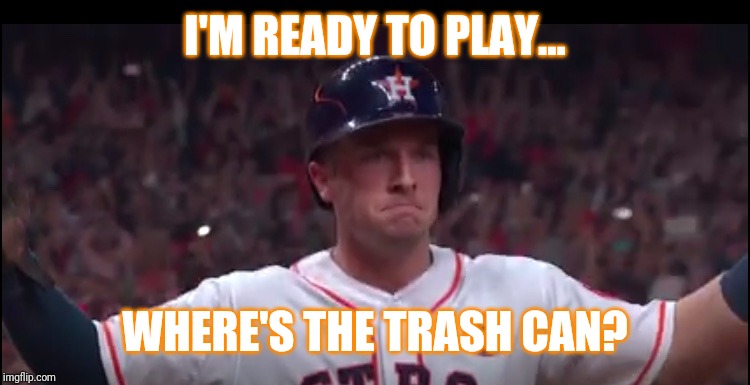 Bregman-Houston Astros | I'M READY TO PLAY... WHERE'S THE TRASH CAN? | image tagged in bregman-houston astros | made w/ Imgflip meme maker