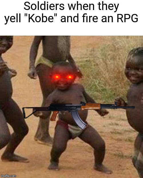 Soldiers yelling "Kobe" | Soldiers when they yell "Kobe" and fire an RPG | image tagged in memes,third world success kid | made w/ Imgflip meme maker