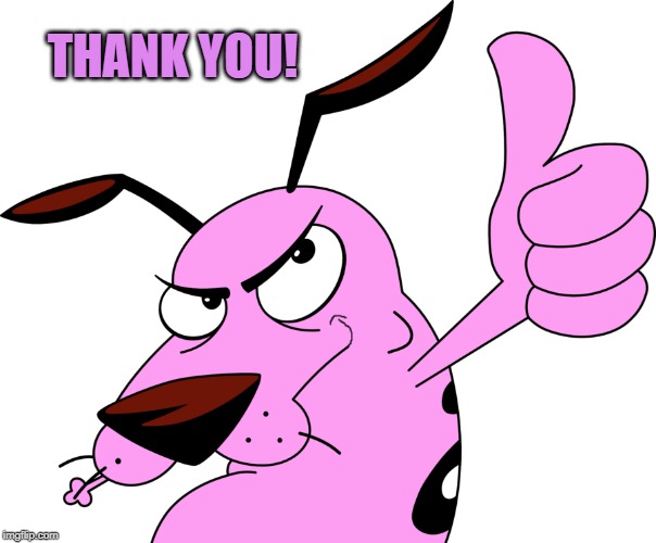 courage | THANK YOU! | image tagged in courage | made w/ Imgflip meme maker