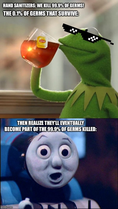 HAND SANITIZERS: WE KILL 99.9% OF GERMS! THE 0.1% OF GERMS THAT SURVIVE:; THEN REALIZE THEY’LL EVENTUALLY BECOME PART OF THE 99.9% OF GERMS KILLED: | image tagged in memes,but thats none of my business,oh shit thomas | made w/ Imgflip meme maker