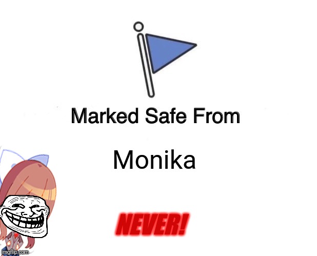 I'm never safe.... Help... Me! | Monika; NEVER! | image tagged in memes,marked safe from,this joke is too old,just monika,why do i hear boss music,help me | made w/ Imgflip meme maker