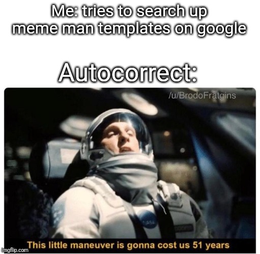 Me: tries to search up meme man templates on google; Autocorrect: | image tagged in memes,memes about memes,meme man,autocorrect | made w/ Imgflip meme maker