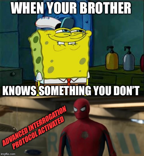 WHEN YOUR BROTHER; KNOWS SOMETHING YOU DON’T; ADVANCED INTERROGATION PROTOCOL ACTIVATED | image tagged in memes,dont you squidward | made w/ Imgflip meme maker