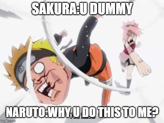 Naruto getting hit | SAKURA:U DUMMY; NARUTO:WHY U DO THIS TO ME? | image tagged in naruto getting hit | made w/ Imgflip meme maker