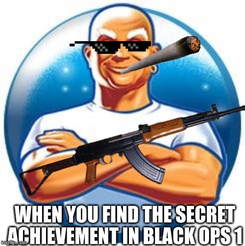 WHEN YOU FIND THE SECRET ACHIEVEMENT IN BLACK OPS 1 | image tagged in video games | made w/ Imgflip meme maker