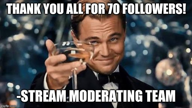 Congratulations Man! | THANK YOU ALL FOR 70 FOLLOWERS! -STREAM MODERATING TEAM | image tagged in congratulations man | made w/ Imgflip meme maker