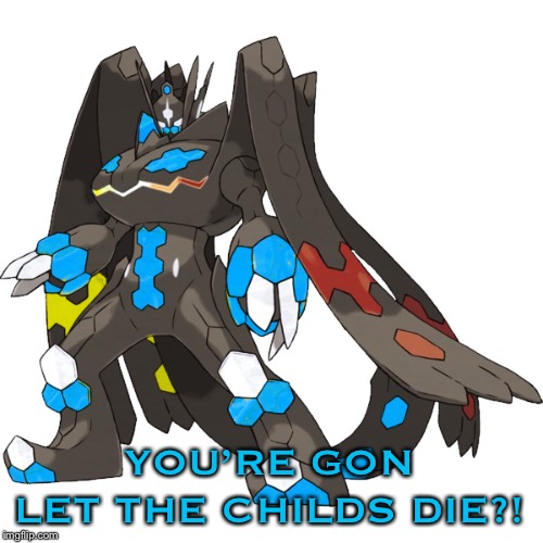 YOU’RE GON LET THE CHILDS DIE?! | image tagged in perfect zyro | made w/ Imgflip meme maker