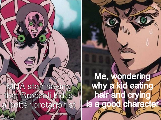 Concerned Giorno | Me, wondering why a kid eating hair and crying is a good character; MHA stan saying that Broccoli kid is a better protagonist | image tagged in concerned giorno | made w/ Imgflip meme maker