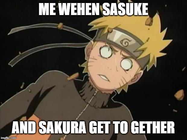 naruto_WTF | ME WEHEN SASUKE; AND SAKURA GET TO GETHER | image tagged in naruto_wtf | made w/ Imgflip meme maker