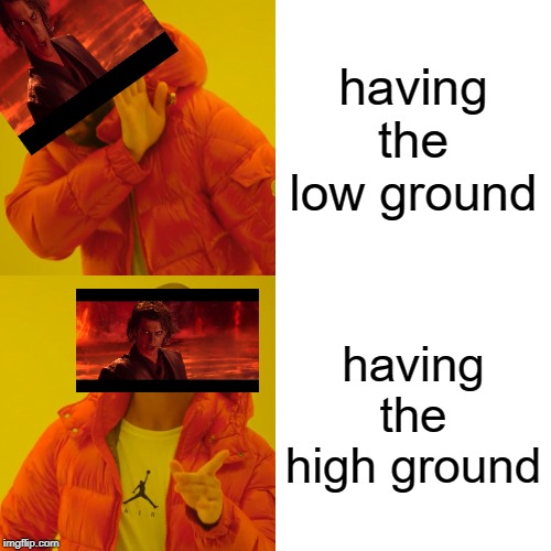 Drake Hotline Bling | having the low ground; having the high ground | image tagged in memes,drake hotline bling | made w/ Imgflip meme maker