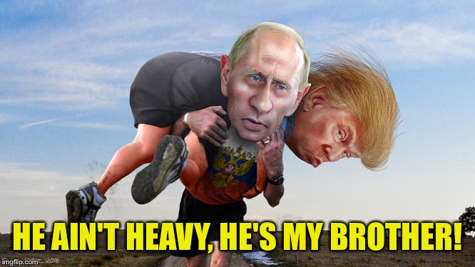 HE AIN'T HEAVY, HE'S MY BROTHER! | image tagged in putin carrying trump | made w/ Imgflip meme maker