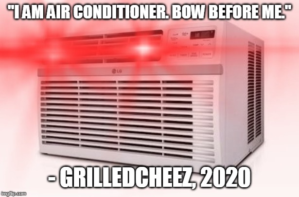 Discord brings out the weirdest in me | "I AM AIR CONDITIONER. BOW BEFORE ME."; - GRILLEDCHEEZ, 2020 | image tagged in air conditioner thot b gone,memes,funny,quotes | made w/ Imgflip meme maker
