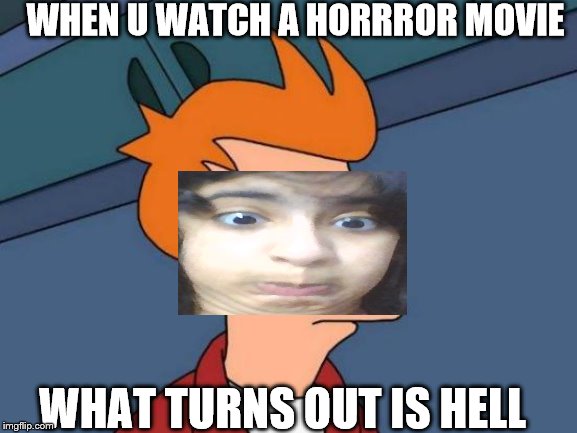 Futurama Fry | WHEN U WATCH A HORRROR MOVIE; WHAT TURNS OUT IS HELL | image tagged in memes,futurama fry | made w/ Imgflip meme maker