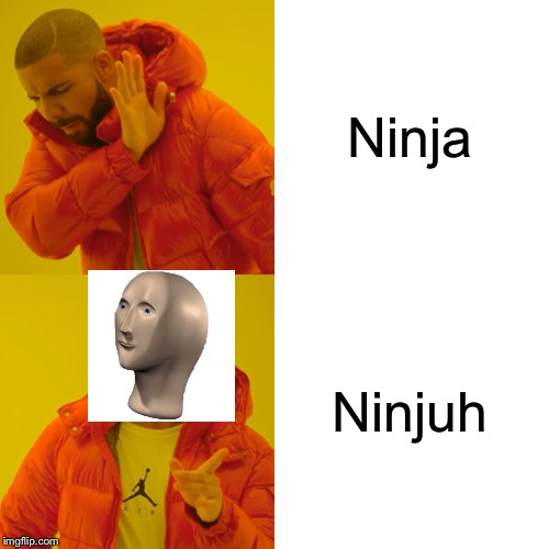 Drake Hotline Bling Meme | Ninja Ninjuh | image tagged in memes,drake hotline bling | made w/ Imgflip meme maker