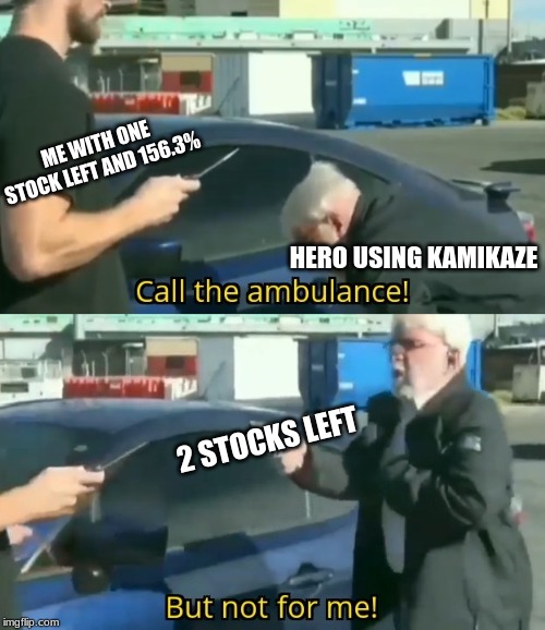 Call an ambulance but not for me | ME WITH ONE STOCK LEFT AND 156.3%; HERO USING KAMIKAZE; 2 STOCKS LEFT | image tagged in call an ambulance but not for me | made w/ Imgflip meme maker