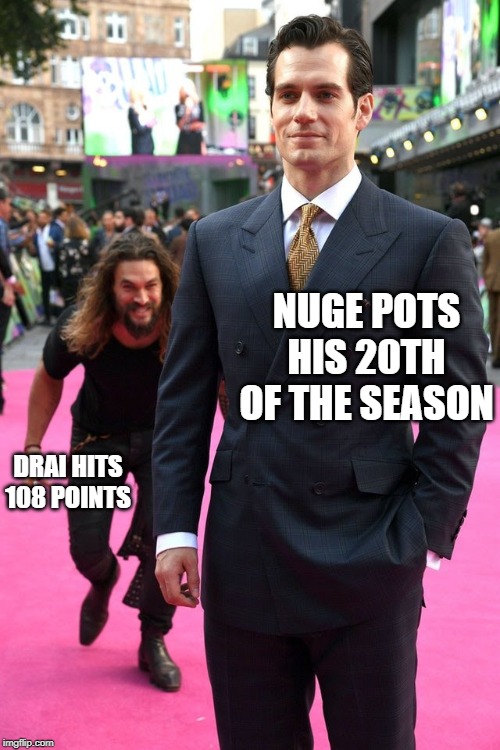 Aquaman sneak attack | NUGE POTS HIS 20TH OF THE SEASON; DRAI HITS 108 POINTS | image tagged in aquaman sneak attack | made w/ Imgflip meme maker