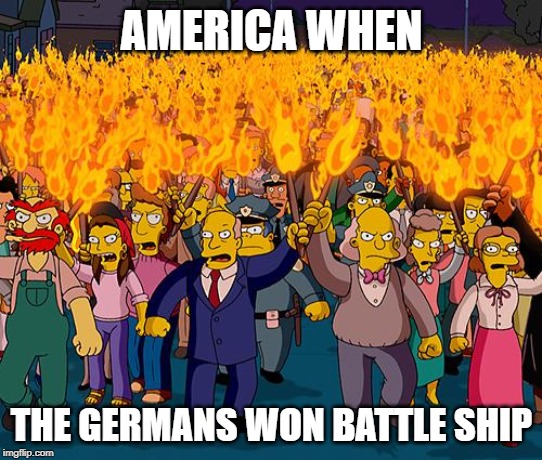 angry mob | AMERICA WHEN; THE GERMANS WON BATTLE SHIP | image tagged in angry mob | made w/ Imgflip meme maker