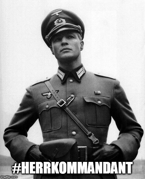 HERR KOMMANDANT | #HERRKOMMANDANT | image tagged in herr kommandant | made w/ Imgflip meme maker