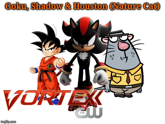 Goku, Shadow & Houston (Nature Cat) | Goku, Shadow & Houston (Nature Cat) | image tagged in blank white template,crossover,goku,cw vortexx,nature cat,shadow the hedgehog | made w/ Imgflip meme maker