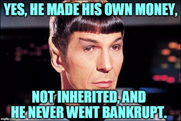 Condescending Spock | YES, HE MADE HIS OWN MONEY, NOT INHERITED, AND HE NEVER WENT BANKRUPT. | image tagged in condescending spock | made w/ Imgflip meme maker