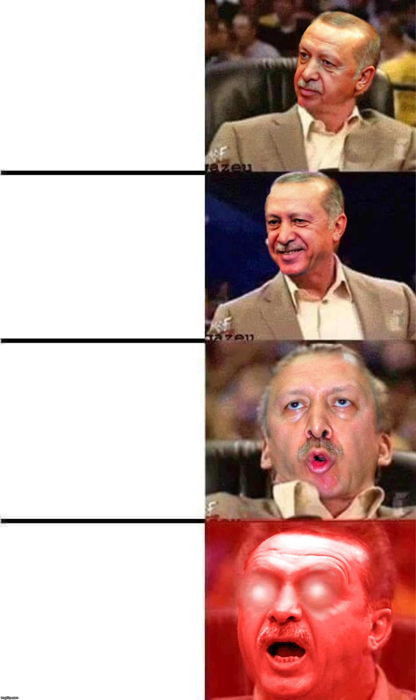 Erdogan reactions | image tagged in erdogan,reaction,glowing,crazy,turkey,ottoman | made w/ Imgflip meme maker