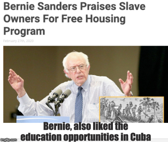 Bernie Sanders | Bernie, also liked the education opportunities in Cuba | image tagged in bernie sanders,democratic socialism,socialism,communist socialist,slavery | made w/ Imgflip meme maker