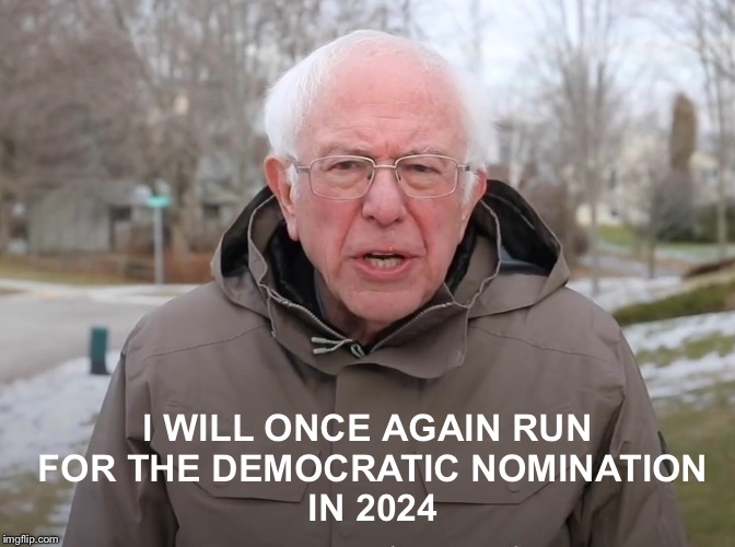 It’s over for Breadline Bernie...at least this election | I WILL ONCE AGAIN RUN
 FOR THE DEMOCRATIC NOMINATION
 IN 2024 | image tagged in bernie sanders once again asking | made w/ Imgflip meme maker