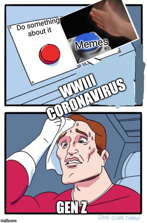 Two Buttons | Do something about it; Memes; WWIII 
 CORONAVIRUS; GEN Z | image tagged in memes,two buttons | made w/ Imgflip meme maker