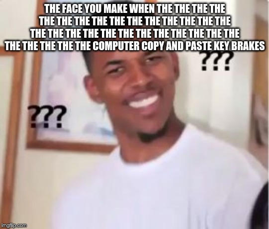 Nick Young | THE FACE YOU MAKE WHEN THE THE THE THE THE THE THE THE THE THE THE THE THE THE THE THE THE THE THE THE THE THE THE THE THE THE THE THE THE THE THE THE COMPUTER COPY AND PASTE KEY BRAKES | image tagged in nick young | made w/ Imgflip meme maker