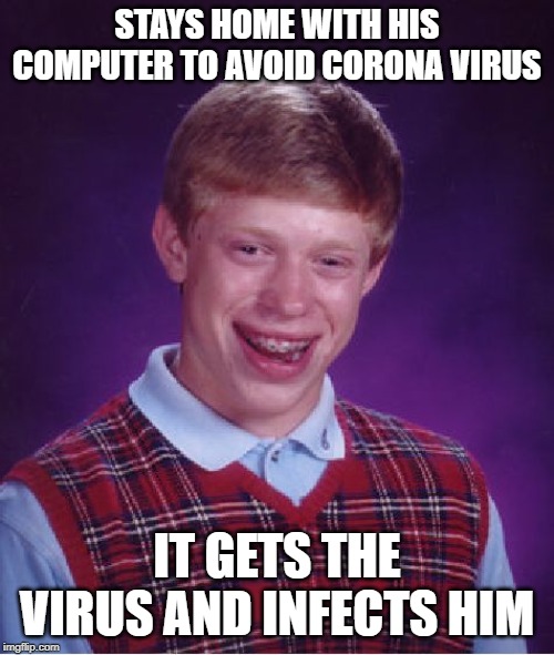 Bad Luck Brian Meme | STAYS HOME WITH HIS COMPUTER TO AVOID CORONA VIRUS; IT GETS THE VIRUS AND INFECTS HIM | image tagged in memes,bad luck brian,corona virus | made w/ Imgflip meme maker