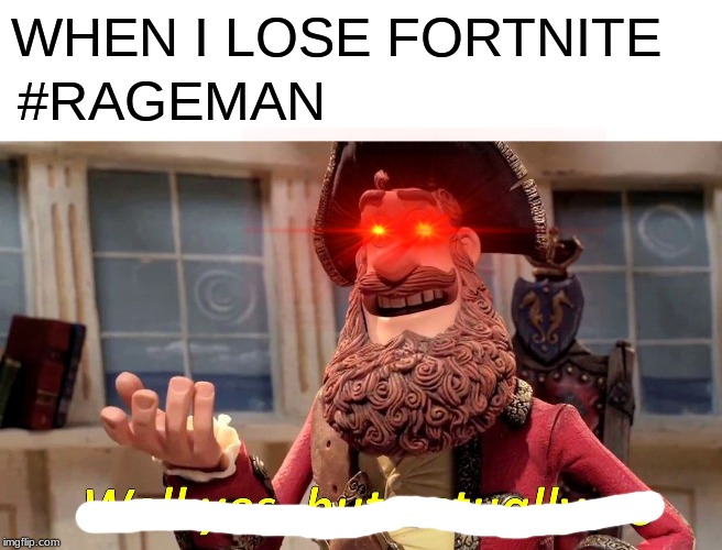 Well Yes, But Actually No | WHEN I LOSE FORTNITE; #RAGEMAN | image tagged in memes,well yes but actually no | made w/ Imgflip meme maker