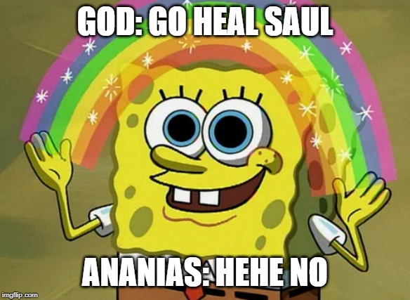 Imagination Spongebob Meme | GOD: GO HEAL SAUL; ANANIAS: HEHE NO | image tagged in memes,imagination spongebob | made w/ Imgflip meme maker