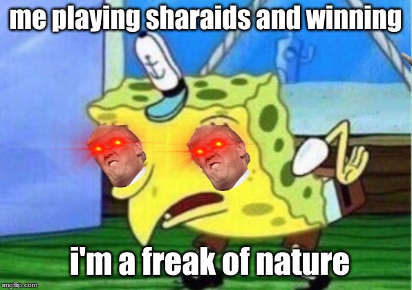 Mocking Spongebob | me playing sharaids and winning; i'm a freak of nature | image tagged in memes,mocking spongebob | made w/ Imgflip meme maker