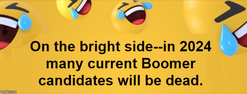ELECTION FORECAST! | On the bright side--in 2024 many current Boomer candidates will be dead. | image tagged in memes,rick75230,oh no you didn't | made w/ Imgflip meme maker