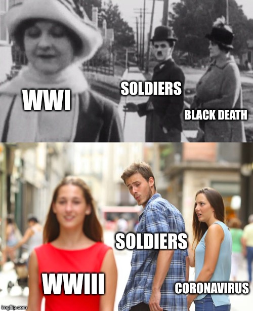 Before and after | SOLDIERS; WWI; BLACK DEATH; SOLDIERS; CORONAVIRUS; WWIII | image tagged in memes,distracted boyfriend | made w/ Imgflip meme maker