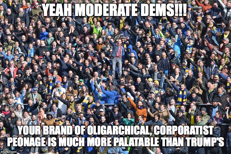 YEAH MODERATE DEMS!!! YOUR BRAND OF OLIGARCHICAL, CORPORATIST PEONAGE IS MUCH MORE PALATABLE THAN TRUMP'S | image tagged in super tuesday | made w/ Imgflip meme maker