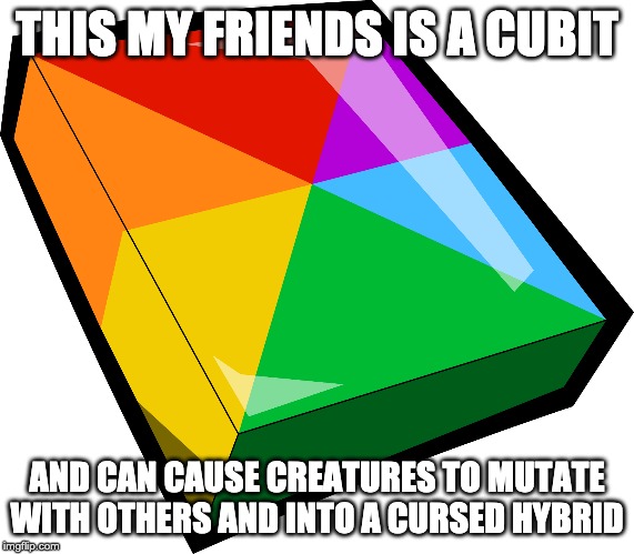 mixel logic | THIS MY FRIENDS IS A CUBIT; AND CAN CAUSE CREATURES TO MUTATE WITH OTHERS AND INTO A CURSED HYBRID | image tagged in cubit | made w/ Imgflip meme maker
