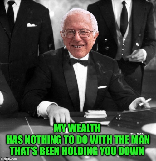 Bernie Bond | MY WEALTH 
HAS NOTHING TO DO WITH THE MAN THAT’S BEEN HOLDING YOU DOWN | image tagged in bernie bond | made w/ Imgflip meme maker