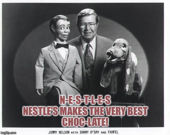 Remember this? | N-E-S-T-L-E-S
NESTLE'S MAKES THE VERY BEST
CHOC-LATE! | image tagged in farfel | made w/ Imgflip meme maker