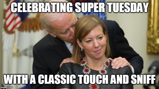 Creepy Joe Biden | CELEBRATING SUPER TUESDAY; WITH A CLASSIC TOUCH AND SNIFF | image tagged in creepy joe biden | made w/ Imgflip meme maker