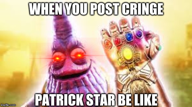 WHEN YOU POST CRINGE; PATRICK STAR BE LIKE | image tagged in demotivationals | made w/ Imgflip meme maker