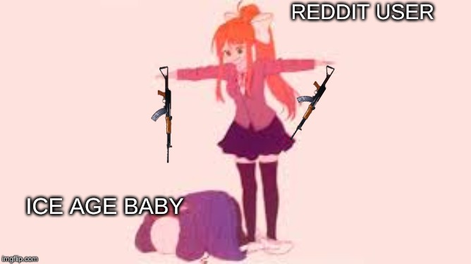 Ice age baby | REDDIT USER; ICE AGE BABY | image tagged in memes,monika t-posing on sans,ice age baby,sans undertale | made w/ Imgflip meme maker