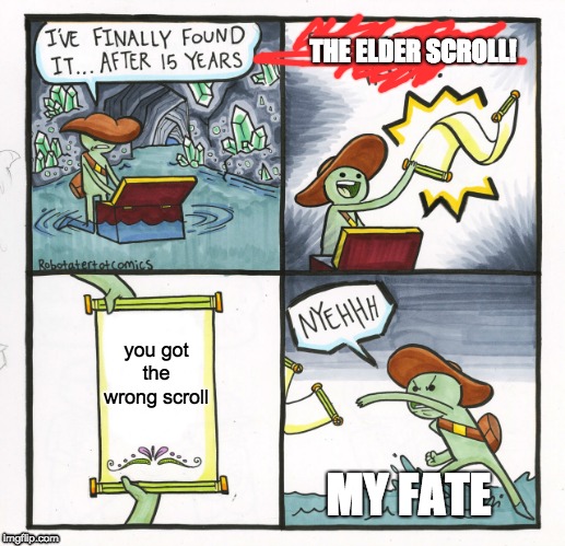 The Scroll Of Truth | THE ELDER SCROLL! you got the wrong scroll; MY FATE | image tagged in memes,the scroll of truth | made w/ Imgflip meme maker