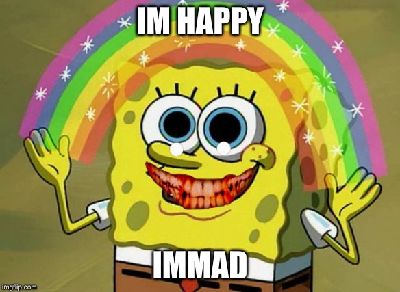 Imagination Spongebob Meme | IM HAPPY; IMMAD | image tagged in memes,imagination spongebob | made w/ Imgflip meme maker